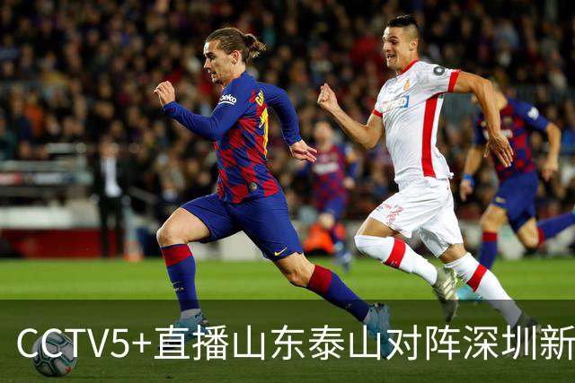 CCTV5+直播山东泰山对阵深圳新鹏城，泽卡与韦斯利缺席成疑